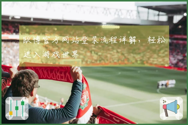 欧博官方网站登录流程详解，轻松进入游戏世界